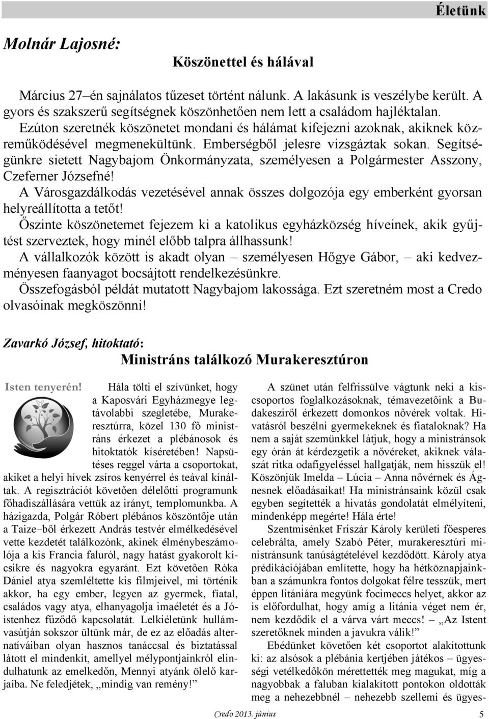 Emberségből jelesre vizsgáztak sokan. Segítségünkre sietett Nagybajom Önkormányzata, személyesen a Polgármester Asszony, Czeferner Józsefné!