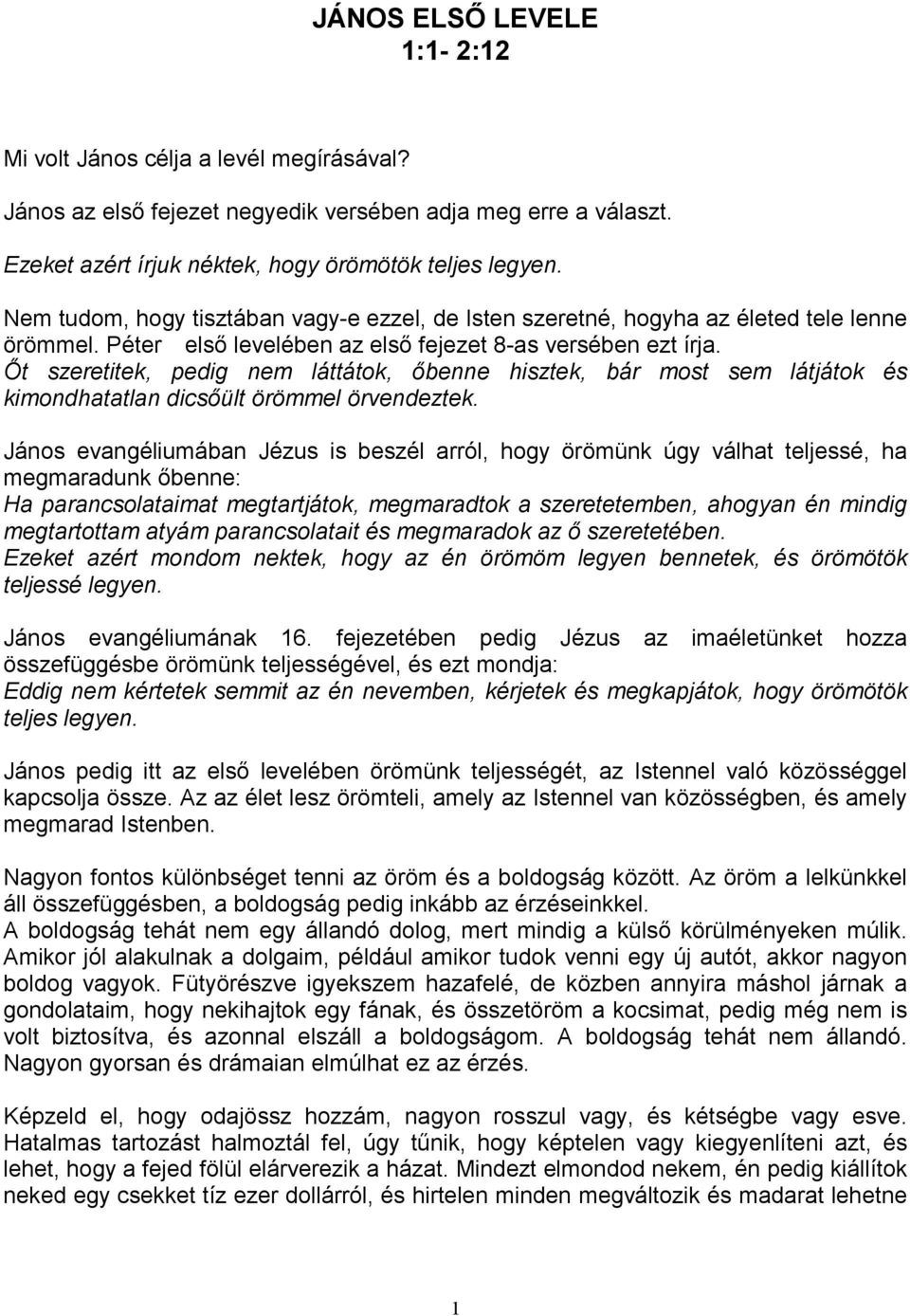 İt szeretitek, pedig nem láttátok, ıbenne hisztek, bár most sem látjátok és kimondhatatlan dicsıült örömmel örvendeztek.