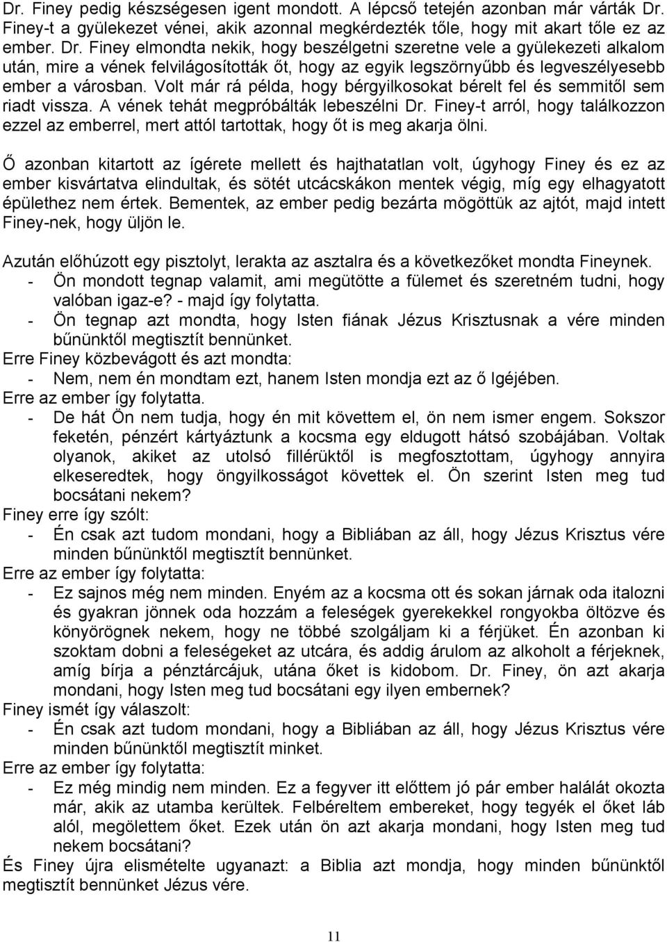 Finey elmondta nekik, hogy beszélgetni szeretne vele a gyülekezeti alkalom után, mire a vének felvilágosították ıt, hogy az egyik legszörnyőbb és legveszélyesebb ember a városban.