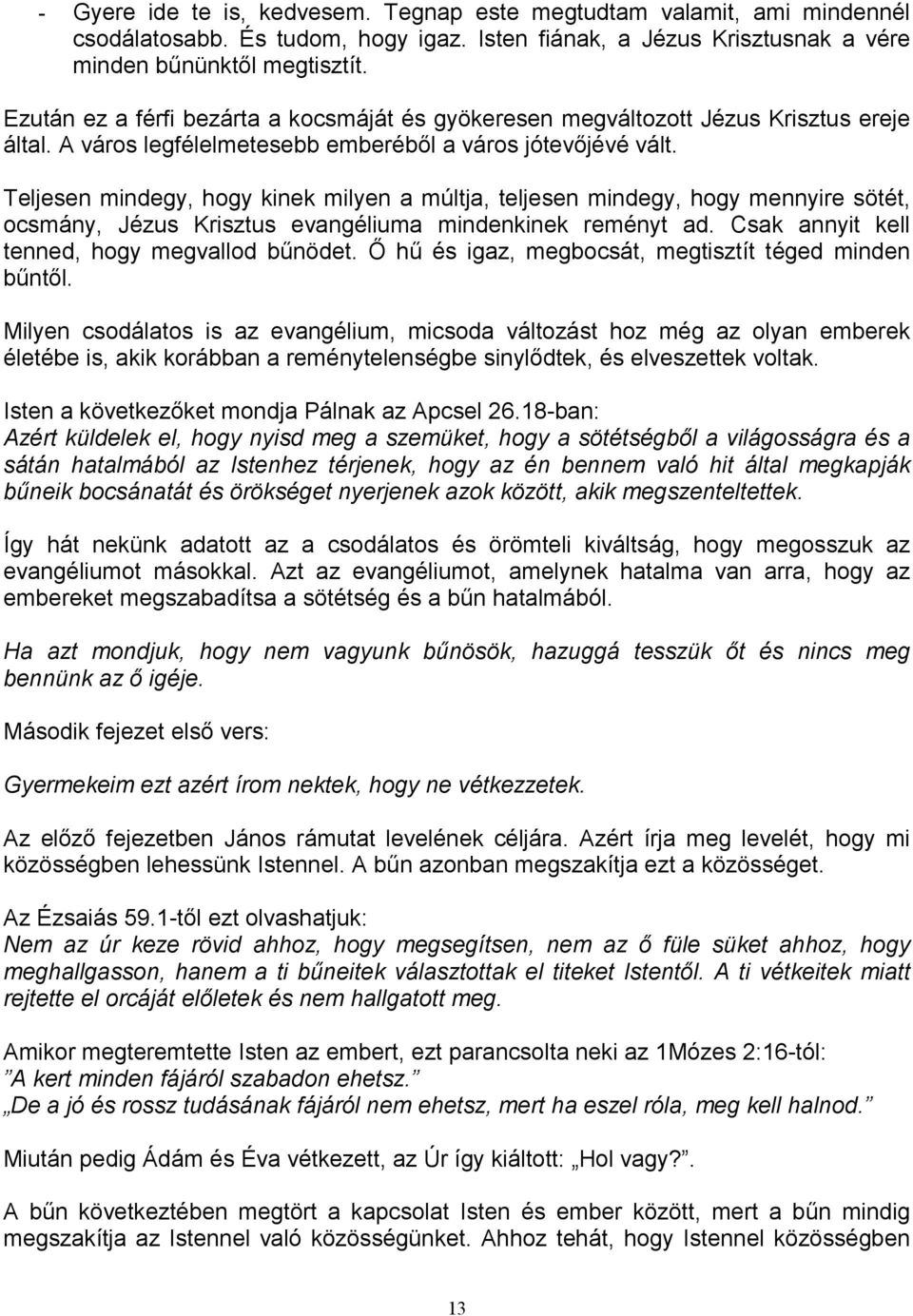 Teljesen mindegy, hogy kinek milyen a múltja, teljesen mindegy, hogy mennyire sötét, ocsmány, Jézus Krisztus evangéliuma mindenkinek reményt ad. Csak annyit kell tenned, hogy megvallod bőnödet.