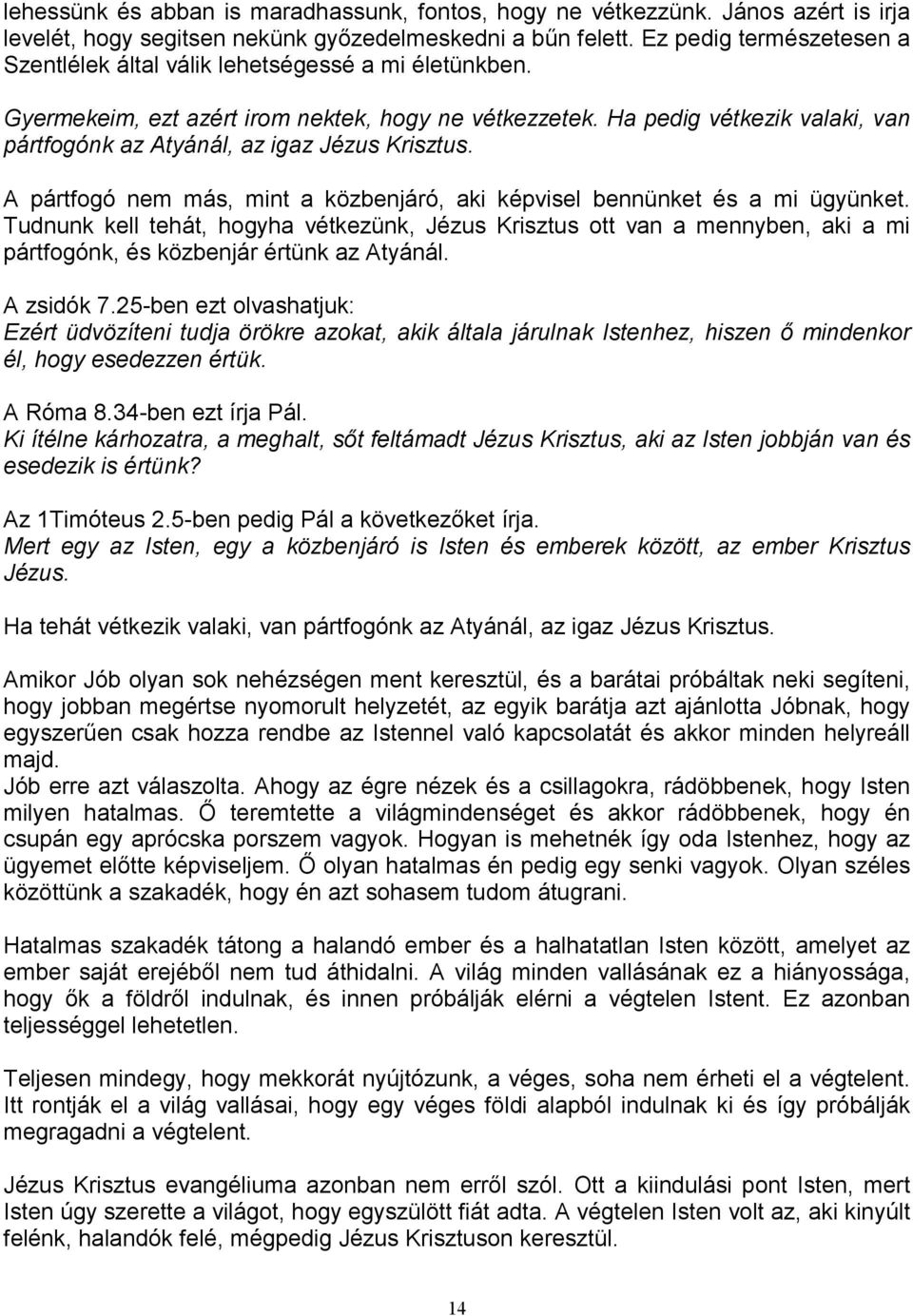 Ha pedig vétkezik valaki, van pártfogónk az Atyánál, az igaz Jézus Krisztus. A pártfogó nem más, mint a közbenjáró, aki képvisel bennünket és a mi ügyünket.