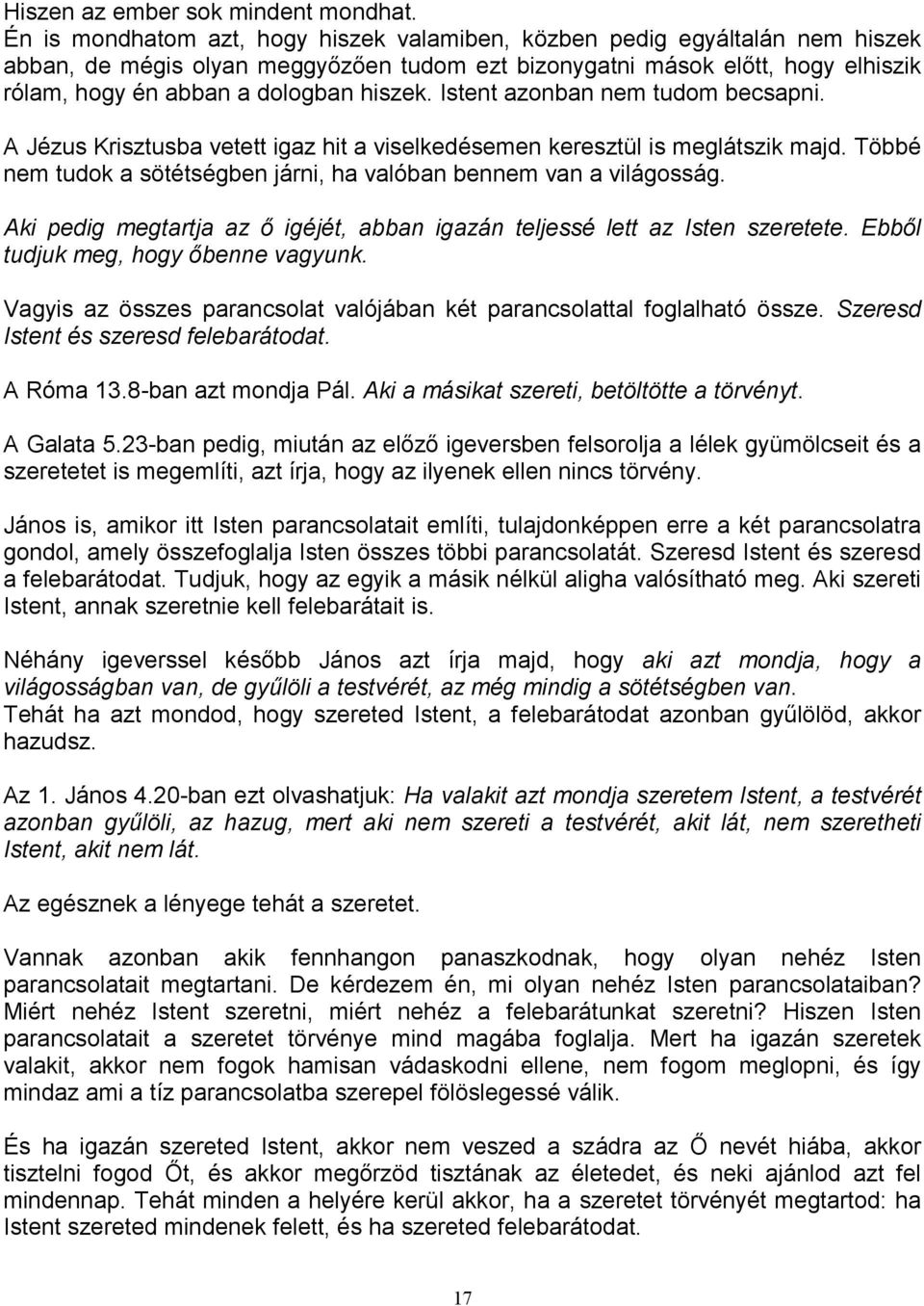 Istent azonban nem tudom becsapni. A Jézus Krisztusba vetett igaz hit a viselkedésemen keresztül is meglátszik majd. Többé nem tudok a sötétségben járni, ha valóban bennem van a világosság.