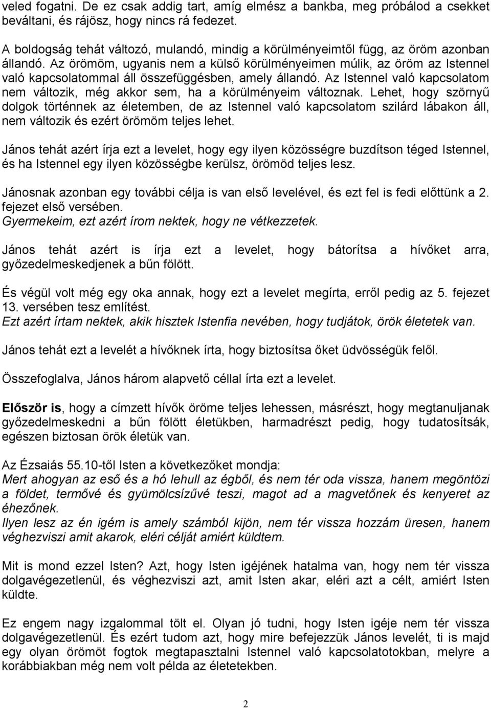 Az örömöm, ugyanis nem a külsı körülményeimen múlik, az öröm az Istennel való kapcsolatommal áll összefüggésben, amely állandó.