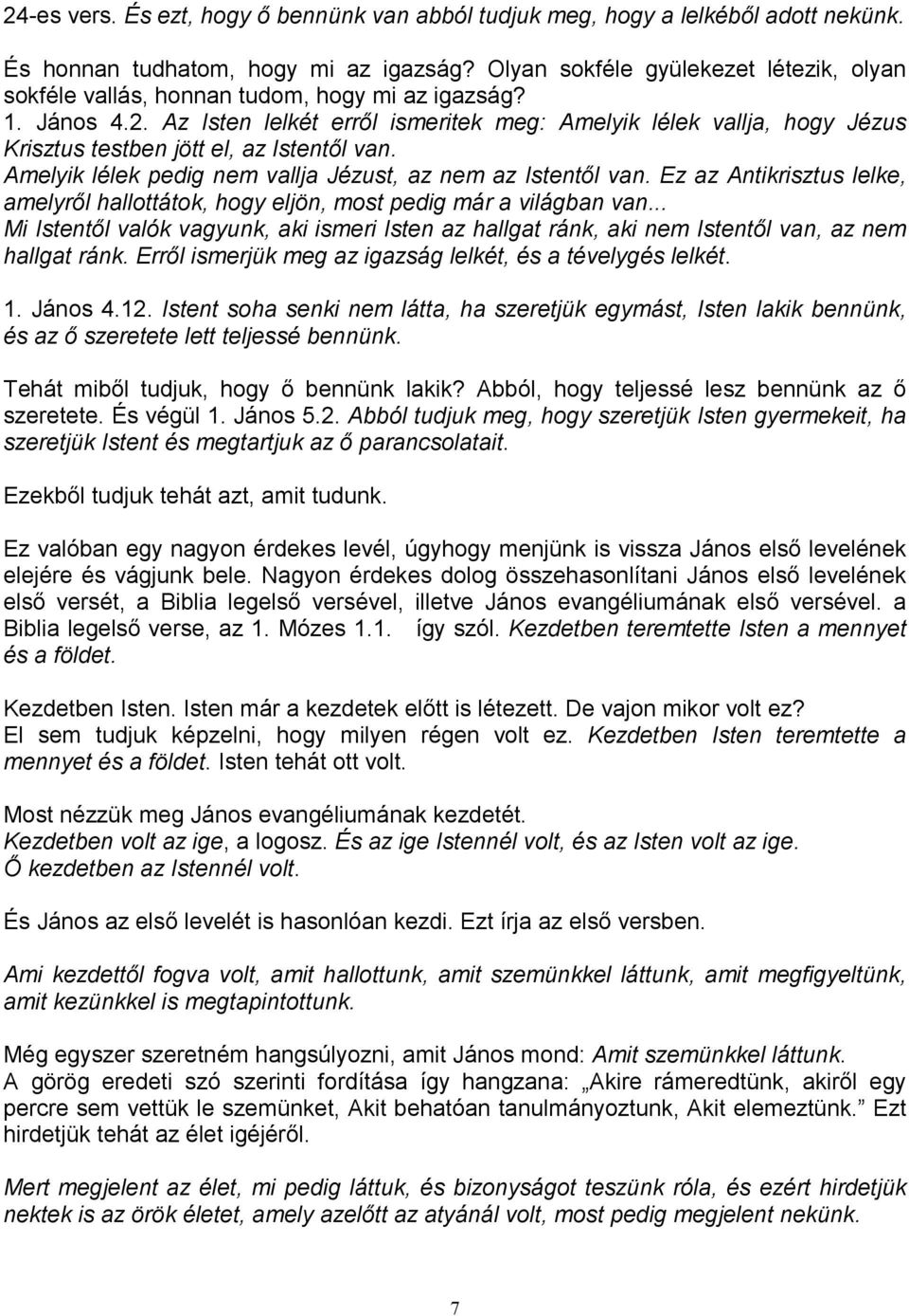 Az Isten lelkét errıl ismeritek meg: Amelyik lélek vallja, hogy Jézus Krisztus testben jött el, az Istentıl van. Amelyik lélek pedig nem vallja Jézust, az nem az Istentıl van.