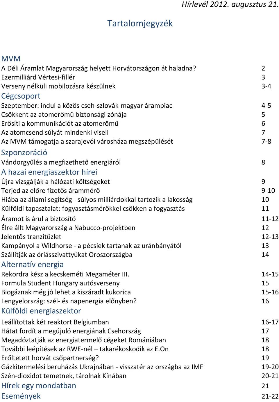 kommunikációt az atomerőmű 6 Az atomcsend súlyát mindenki viseli 7 Az MVM támogatja a szarajevói városháza megszépülését 7-8 Szponzoráció Vándorgyűlés a megfizethető energiáról 8 A hazai