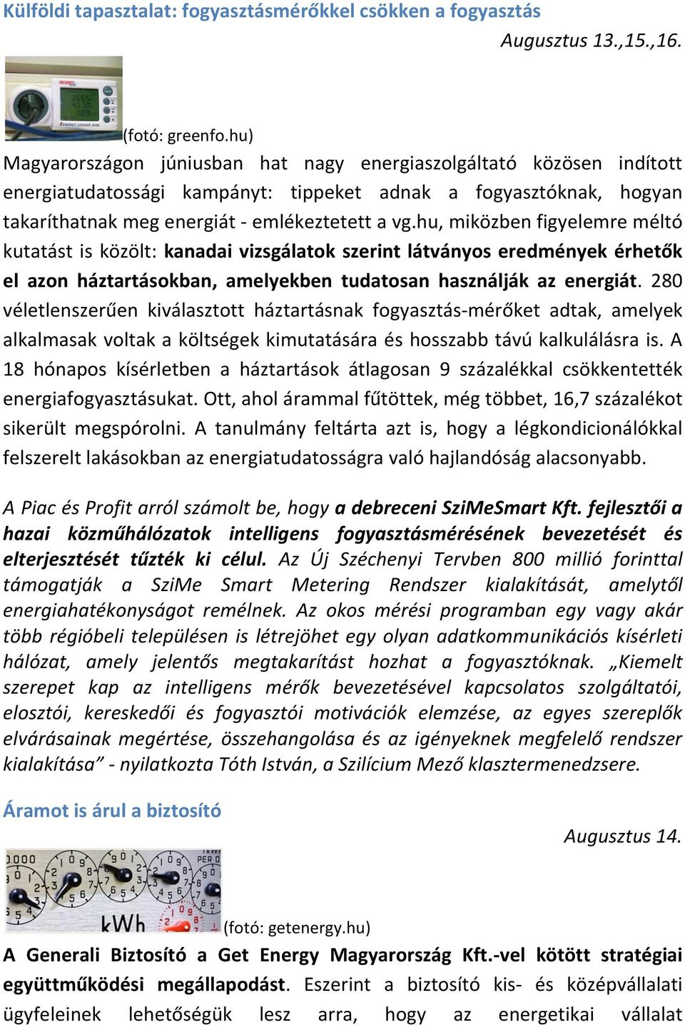 hu, miközben figyelemre méltó kutatást is közölt: kanadai vizsgálatok szerint látványos eredmények érhetők el azon háztartásokban, amelyekben tudatosan használják az energiát.