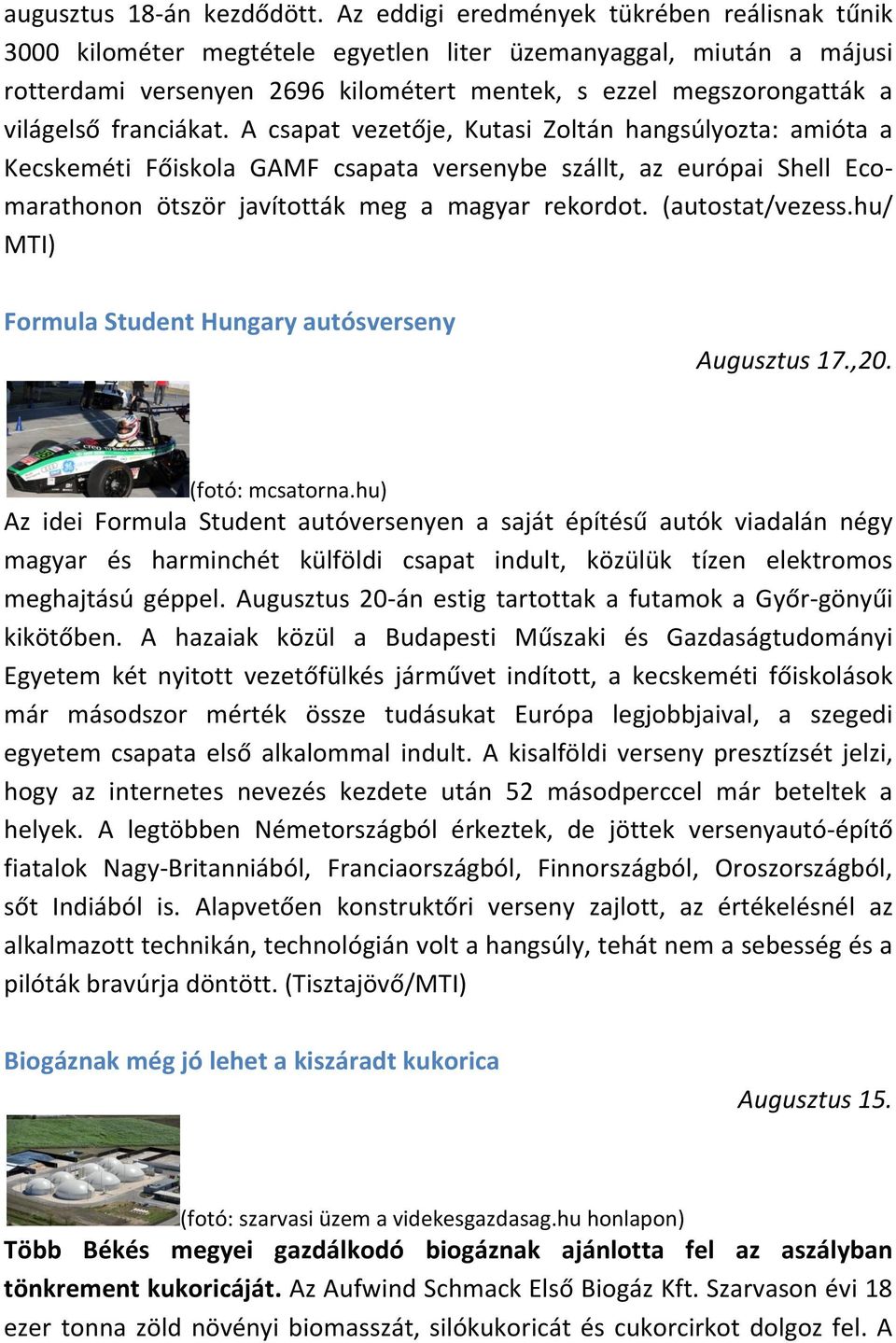 franciákat. A csapat vezetője, Kutasi Zoltán hangsúlyozta: amióta a Kecskeméti Főiskola GAMF csapata versenybe szállt, az európai Shell Ecomarathonon ötször javították meg a magyar rekordot.