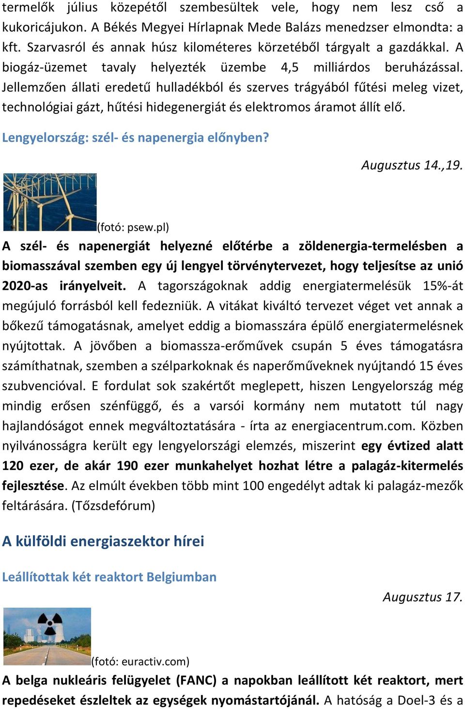 Jellemzően állati eredetű hulladékból és szerves trágyából fűtési meleg vizet, technológiai gázt, hűtési hidegenergiát és elektromos áramot állít elő. Lengyelország: szél- és napenergia előnyben?