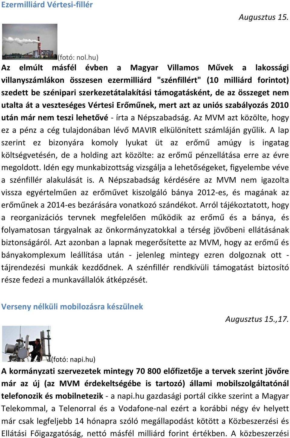 az összeget nem utalta át a veszteséges Vértesi Erőműnek, mert azt az uniós szabályozás 2010 után már nem teszi lehetővé - írta a Népszabadság.