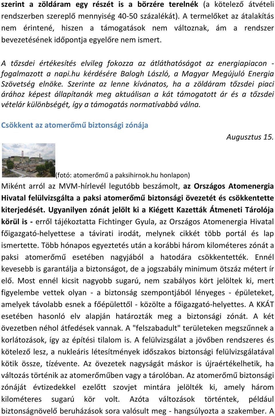 A tőzsdei értékesítés elvileg fokozza az átláthatóságot az energiapiacon - fogalmazott a napi.hu kérdésére Balogh László, a Magyar Megújuló Energia Szövetség elnöke.