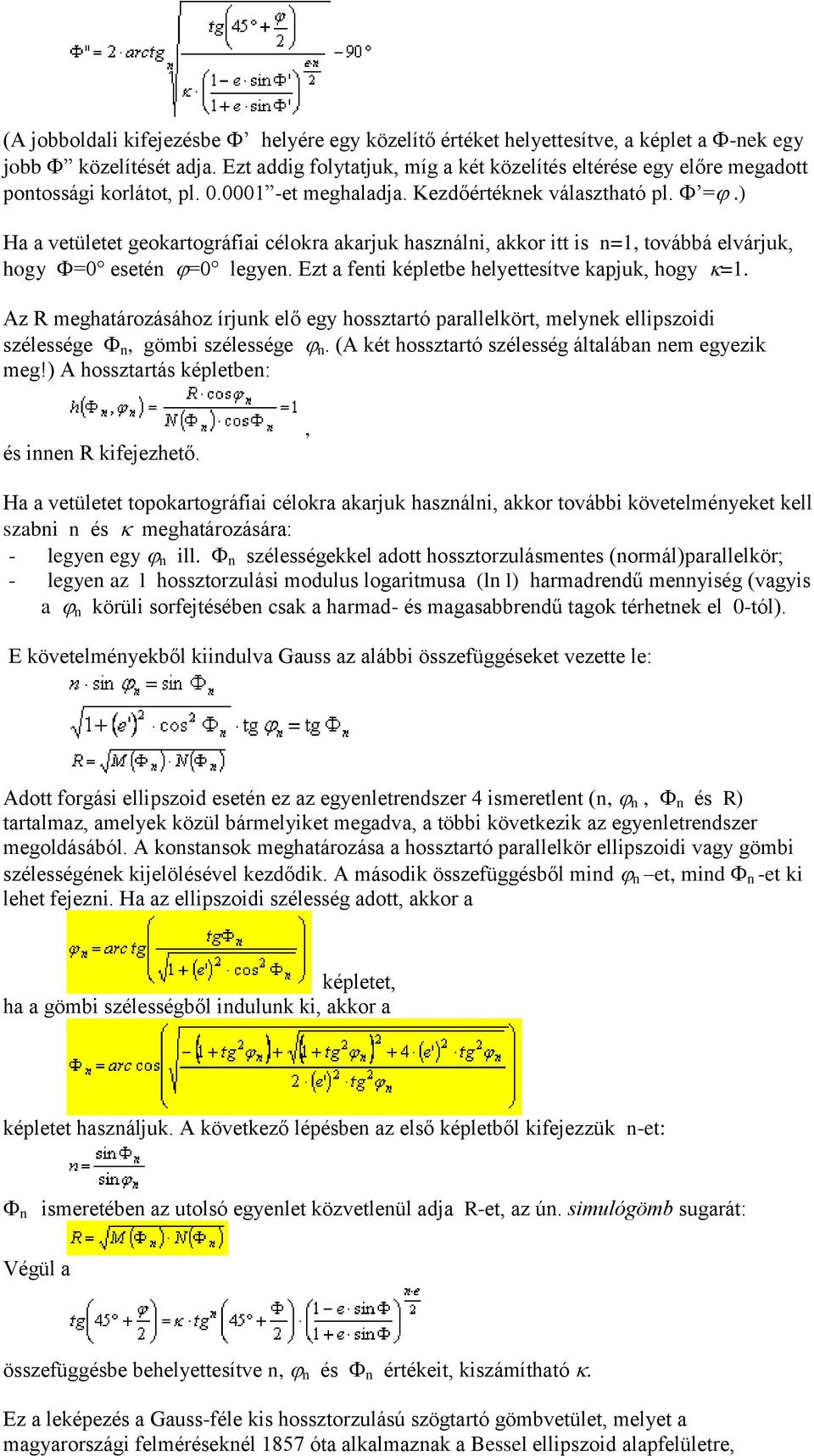 ) Ha a vetületet geokartográfiai célokra akarjuk használni, akkor itt is n=1, továbbá elvárjuk, hogy =0 esetén =0 legyen. Ezt a fenti képletbe helyettesítve kapjuk, hogy =1.