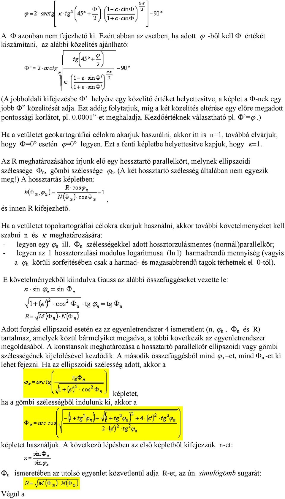 közelítését adja. Ezt addig folytatjuk, míg a két közelítés eltérése egy előre megadott pontossági korlátot, pl. 0.0001 -et meghaladja. Kezdőértéknek választható pl. =.