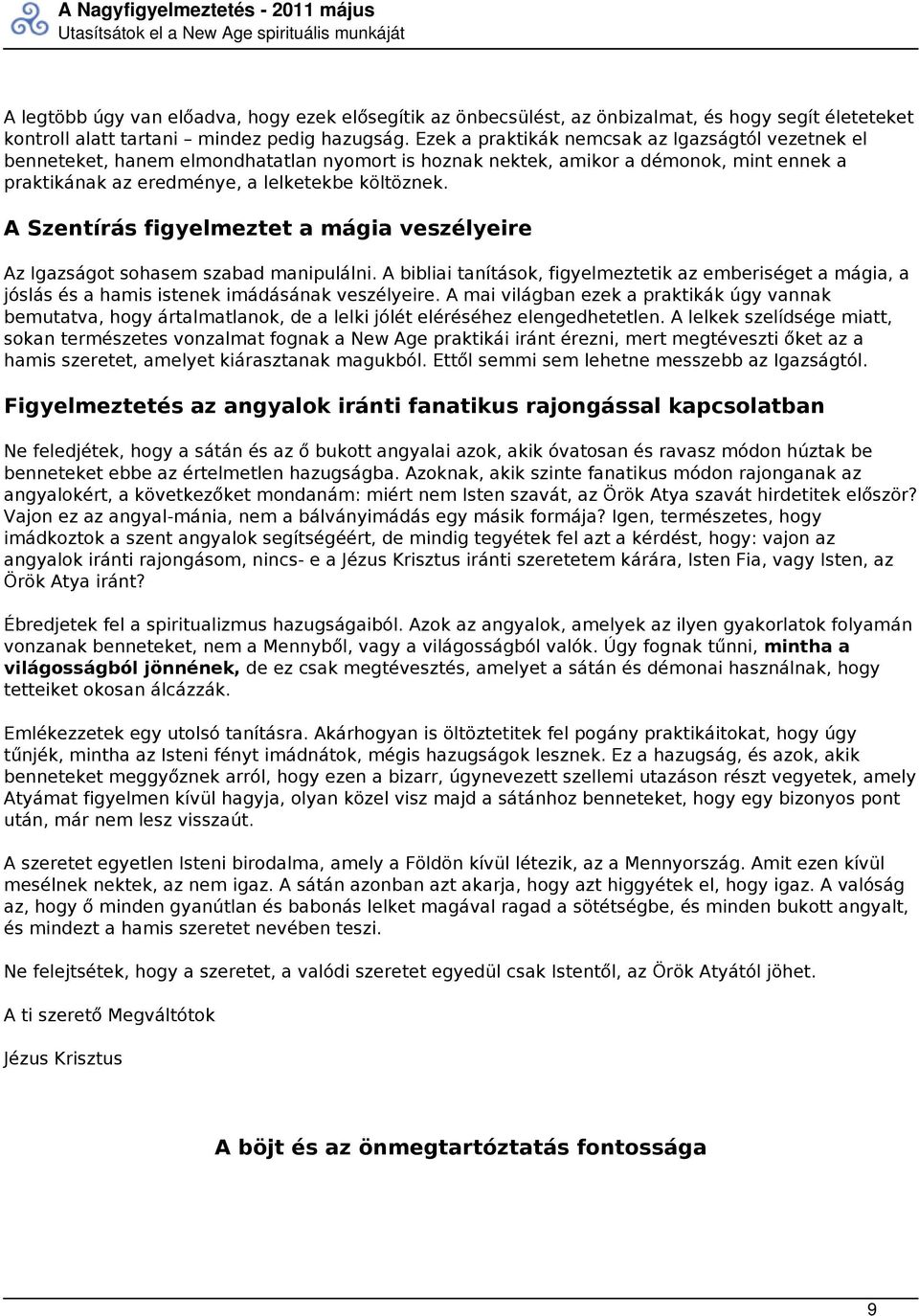 A Szentírás figyelmeztet a mágia veszélyeire Az Igazságot sohasem szabad manipulálni. A bibliai tanítások, figyelmeztetik az emberiséget a mágia, a jóslás és a hamis istenek imádásának veszélyeire.