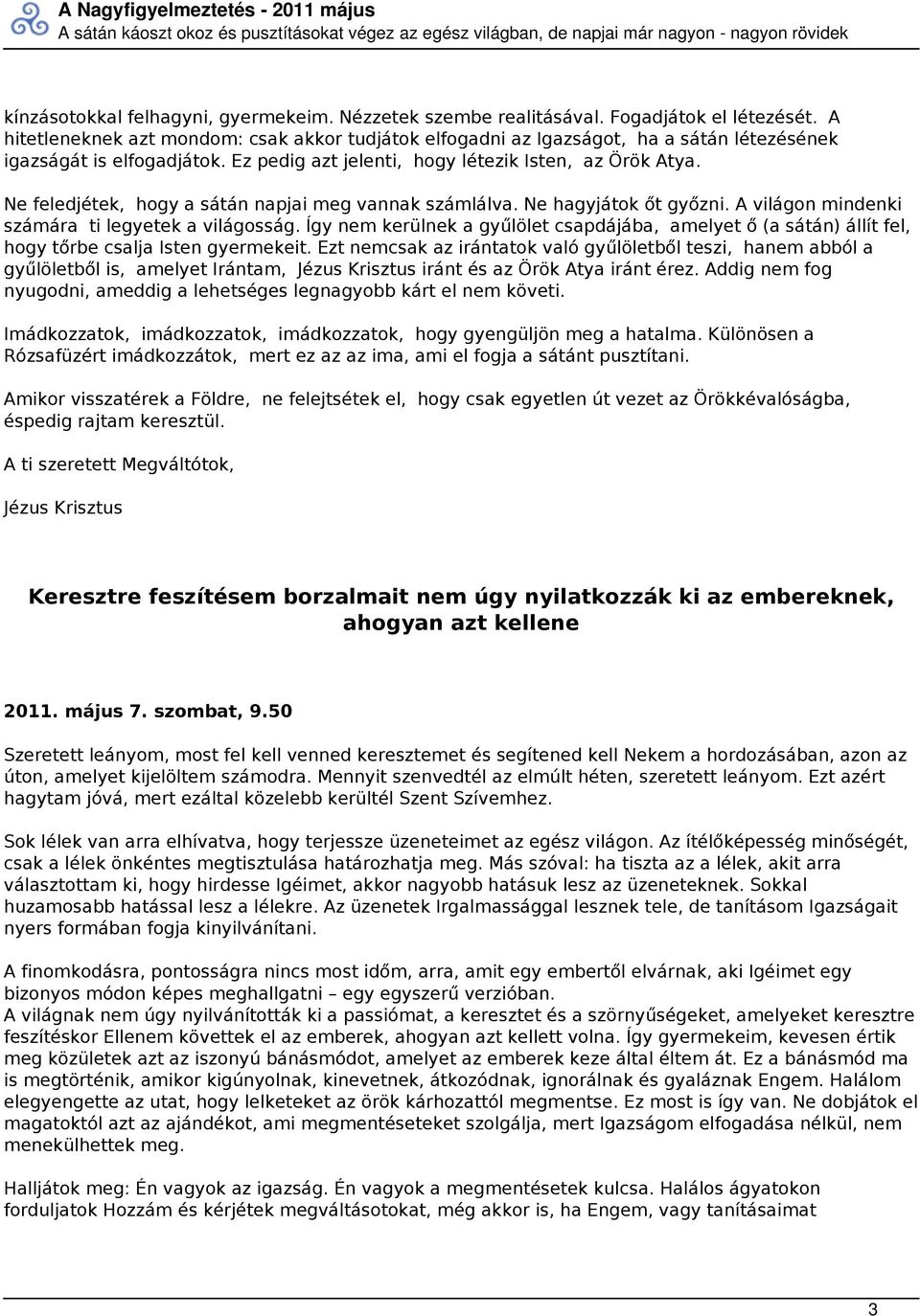 Ne feledjétek, hogy a sátán napjai meg vannak számlálva. Ne hagyjátok őt győzni. A világon mindenki számára ti legyetek a világosság.