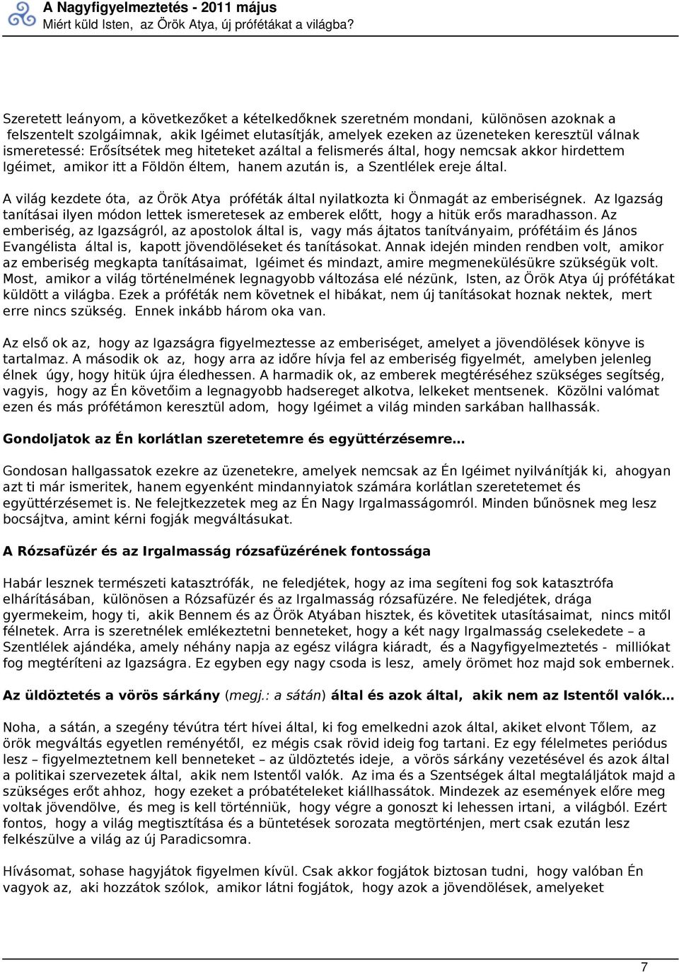 Erősítsétek meg hiteteket azáltal a felismerés által, hogy nemcsak akkor hirdettem Igéimet, amikor itt a Földön éltem, hanem azután is, a Szentlélek ereje által.