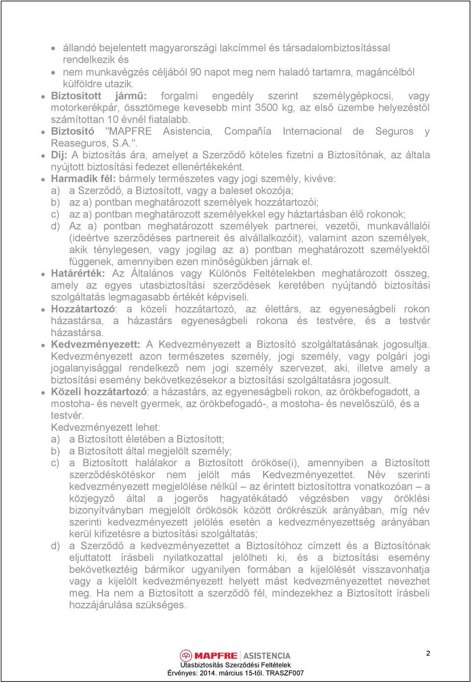 Biztosító "MAPFRE Asistencia, Compañía Internacional de Seguros y Reaseguros, S.A.". Díj: A biztosítás ára, amelyet a Szerződő köteles fizetni a Biztosítónak, az általa nyújtott biztosítási fedezet ellenértékeként.