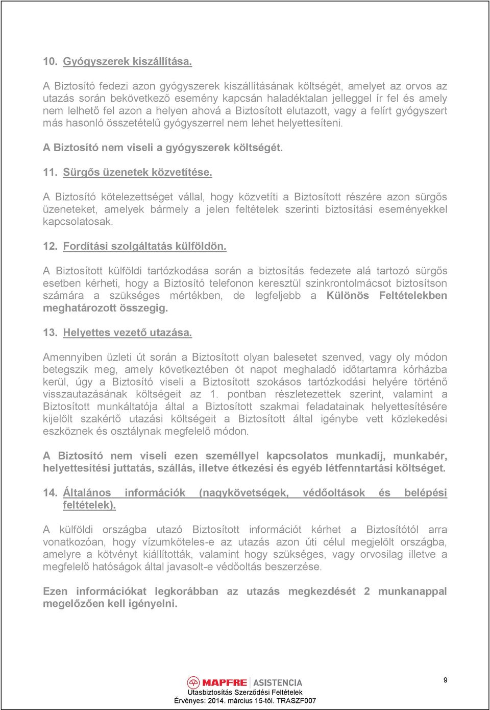 a Biztosított elutazott, vagy a felírt gyógyszert más hasonló összetételű gyógyszerrel nem lehet helyettesíteni. A Biztosító nem viseli a gyógyszerek költségét. 11. Sürgős üzenetek közvetítése.