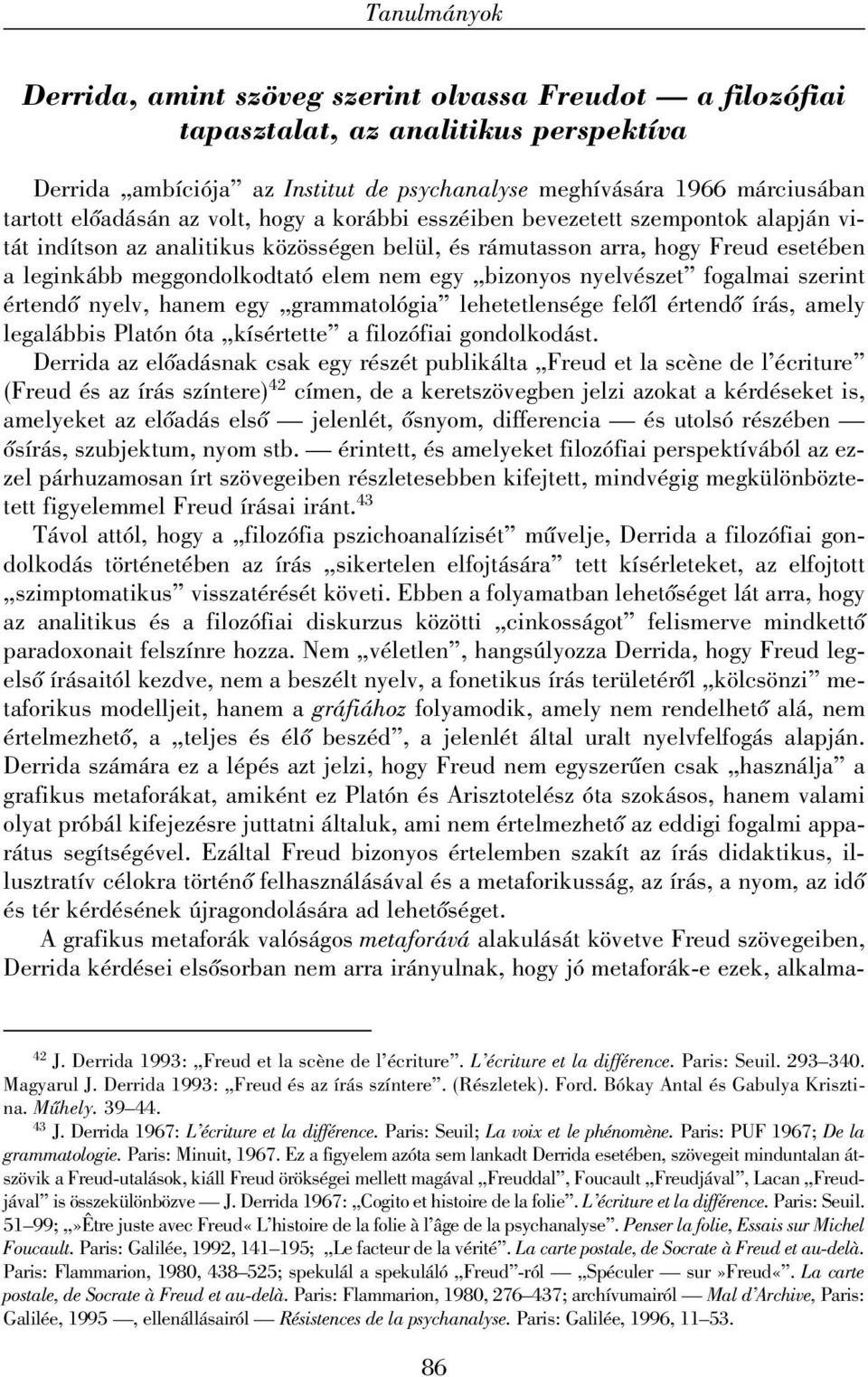 egy bizonyos nyelvészet fogalmai szerint értendõ nyelv, hanem egy grammatológia lehetetlensége felõl értendõ írás, amely legalábbis Platón óta kísértette a filozófiai gondolkodást.