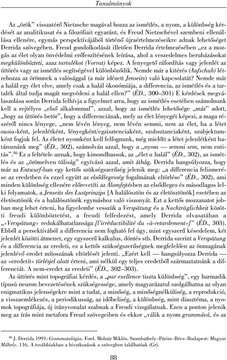 Freud gondolkodását illetõen Derrida értelmezésében ez a mozgás az élet olyan önvédelmi erõfeszítésének leírása, ahol a veszedelmes beruházásokat megkülönbözteti, azaz tartalékot (Vorrat) képez.