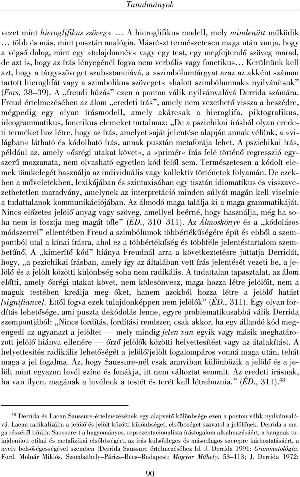 Kerülnünk kell azt, hogy a tárgyszöveget szubsztanciává, a»szimbólumtárgyat azaz az akként számon tartott hieroglifát vagy a szimbolikus szövegethalott szimbólumnak«nyilvánítsuk (Fors, 38 39).