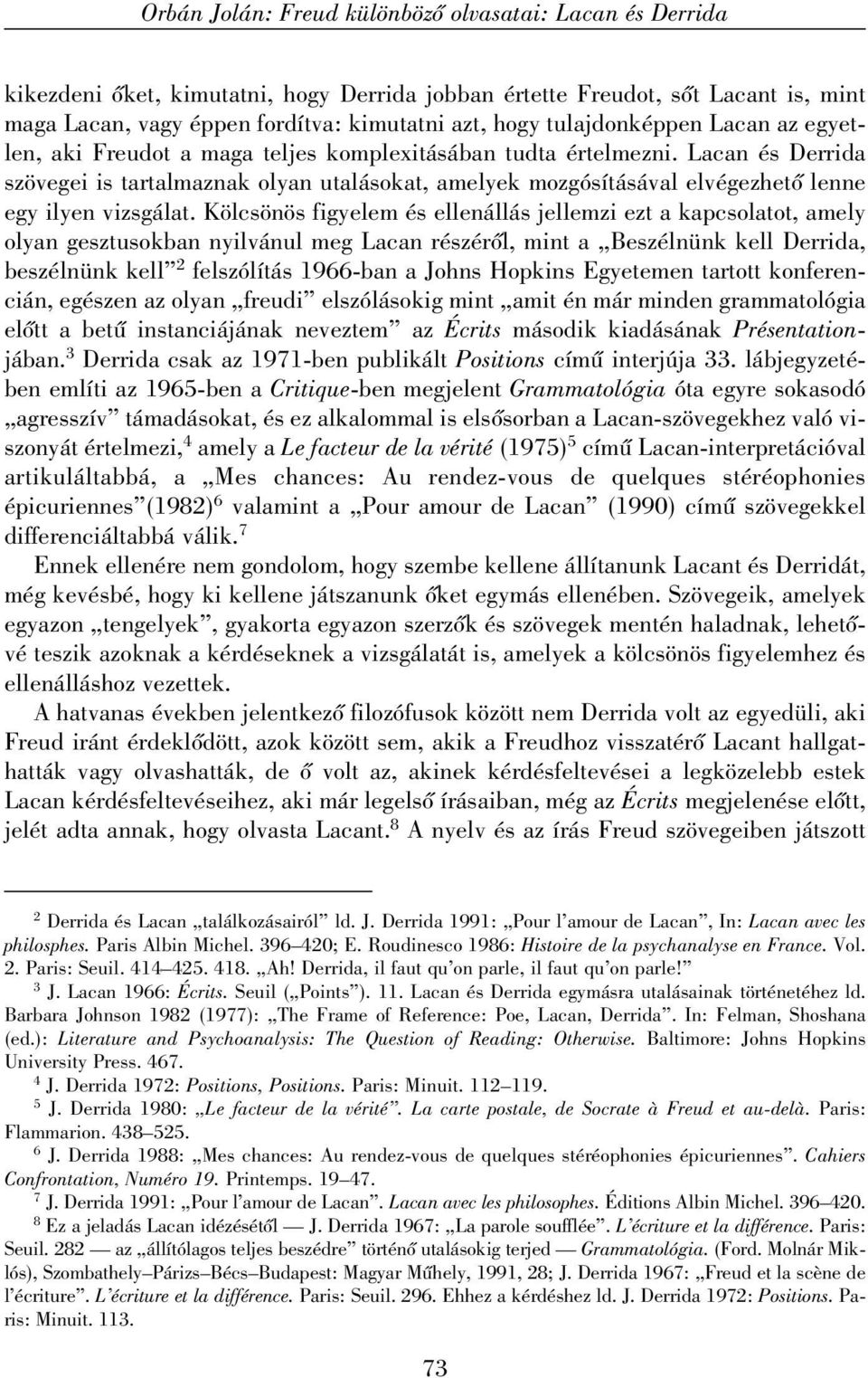 Lacan és Derrida szövegei is tartalmaznak olyan utalásokat, amelyek mozgósításával elvégezhetõ lenne egy ilyen vizsgálat.