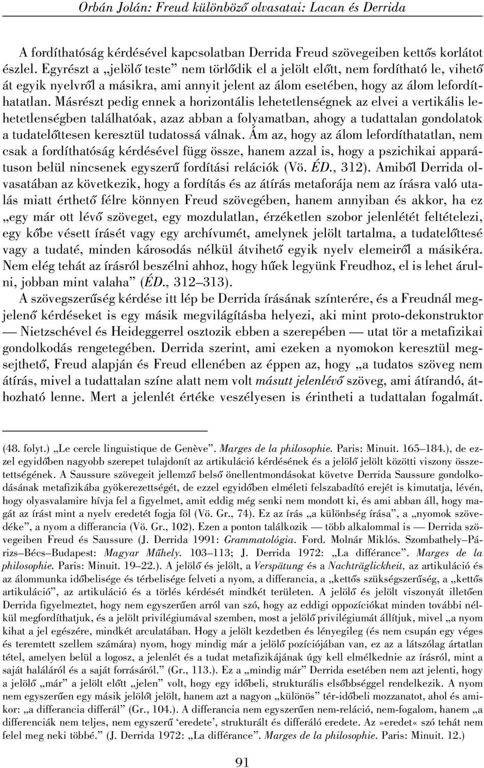 Másrészt pedig ennek a horizontális lehetetlenségnek az elvei a vertikális lehetetlenségben találhatóak, azaz abban a folyamatban, ahogy a tudattalan gondolatok a tudatelõttesen keresztül tudatossá