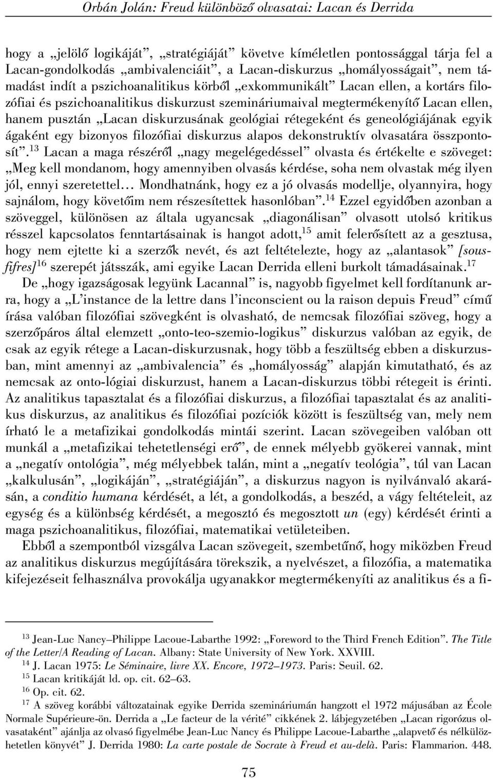 pusztán Lacan diskurzusának geológiai rétegeként és geneológiájának egyik ágaként egy bizonyos filozófiai diskurzus alapos dekonstruktív olvasatára összpontosít.