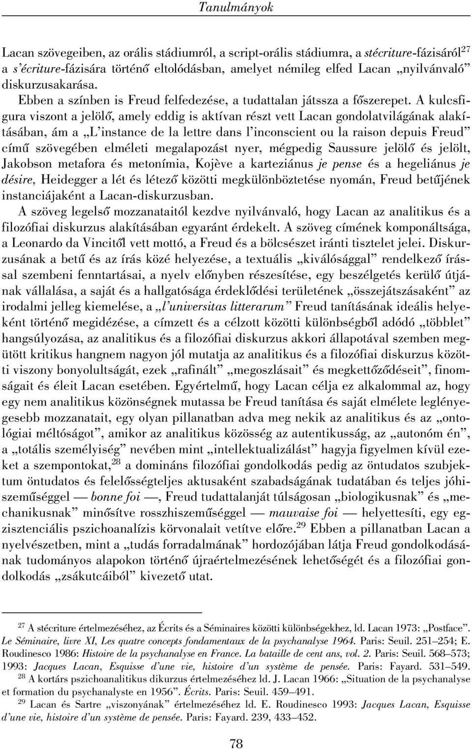 A kulcsfigura viszont a jelölõ, amely eddig is aktívan részt vett Lacan gondolatvilágának alakításában, ám a L instance de la lettre dans l inconscient ou la raison depuis Freud címû szövegében