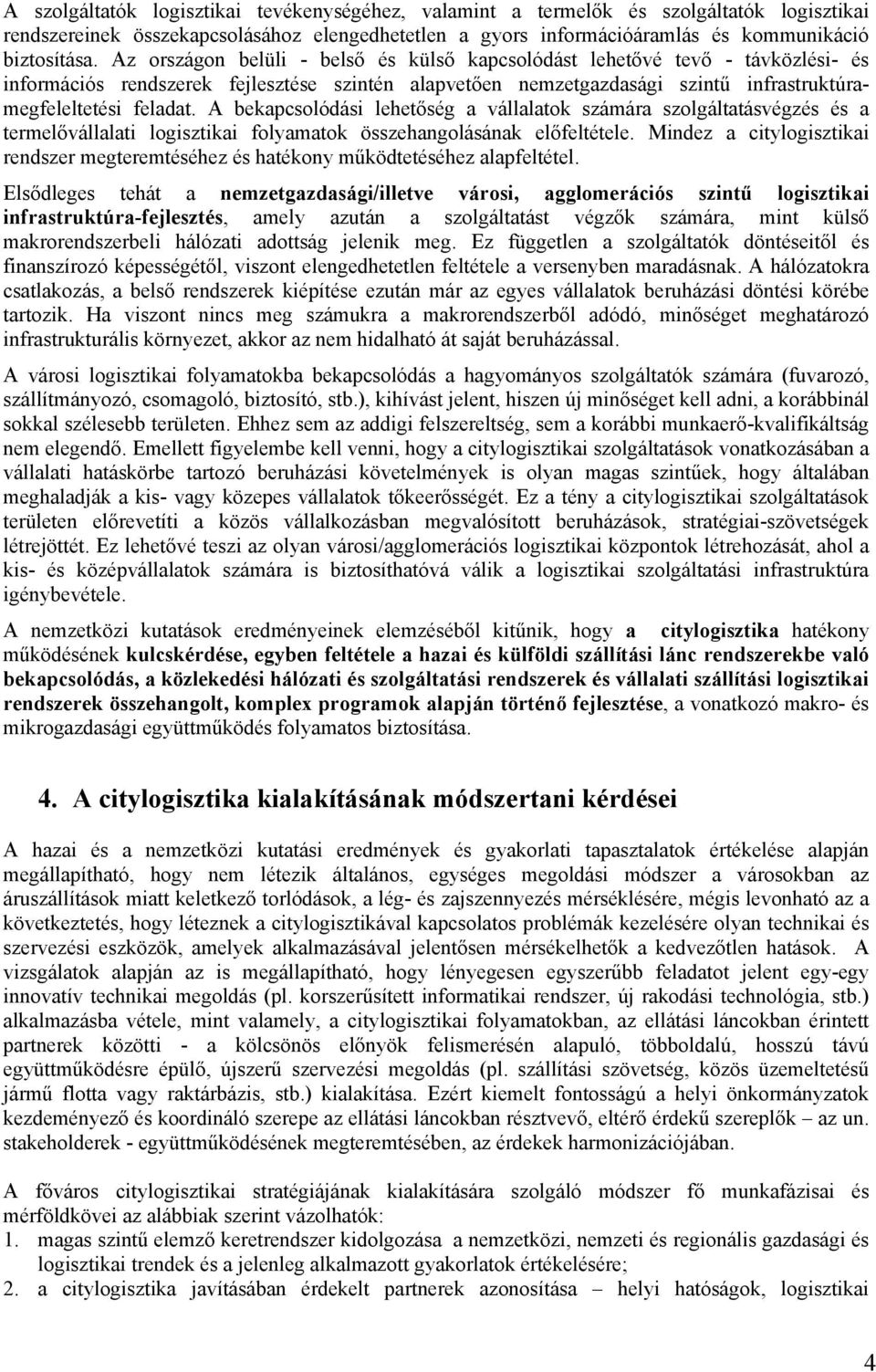 A bekapcsolódási lehetőség a vállalatok számára szolgáltatásvégzés és a termelővállalati logisztikai folyamatok összehangolásának előfeltétele.