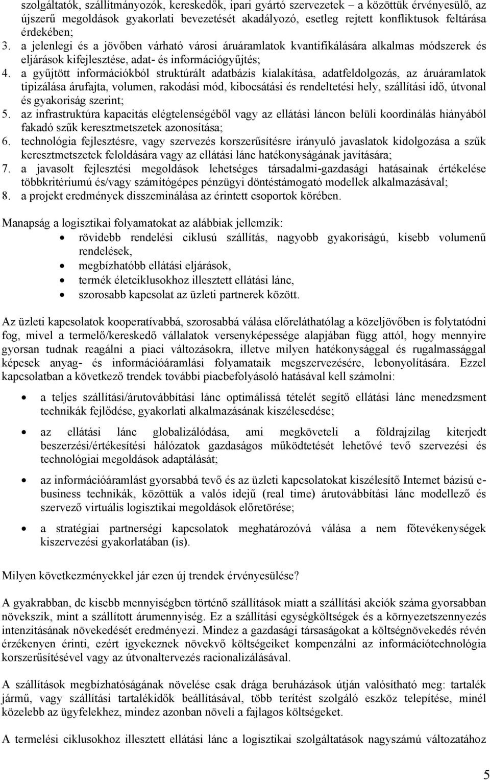 a gyűjtött információkból struktúrált adatbázis kialakítása, adatfeldolgozás, az áruáramlatok tipizálása árufajta, volumen, rakodási mód, kibocsátási és rendeltetési hely, szállítási idő, útvonal és