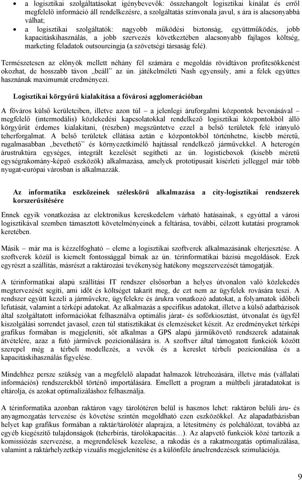 szövetségi társaság felé). Természetesen az előnyök mellett néhány fél számára e megoldás rövidtávon profitcsökkenést okozhat, de hosszabb távon beáll az ún.