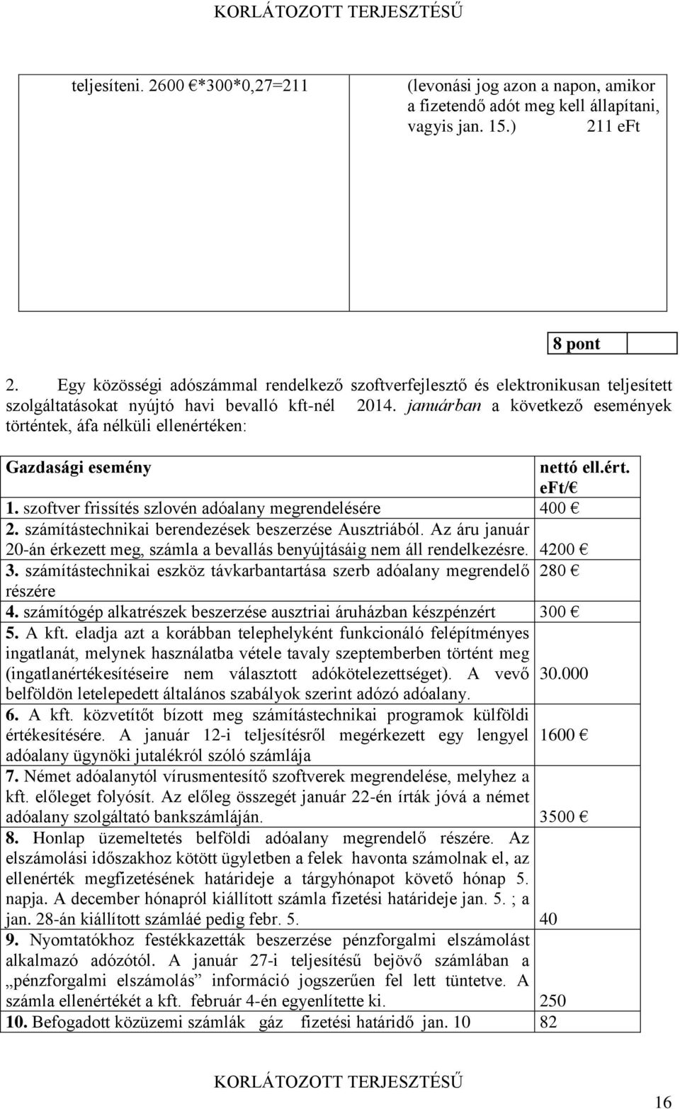 januárban a következő események történtek, áfa nélküli ellenértéken: Gazdasági esemény nettó ell.ért. eft/ 1. szoftver frissítés szlovén adóalany megrendelésére 400 2.