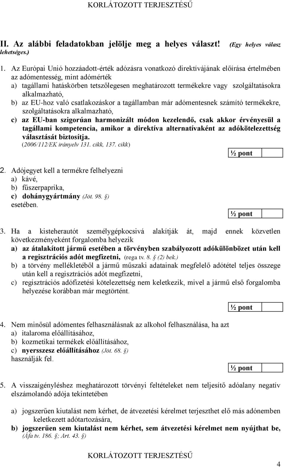 szolgáltatásokra alkalmazható, b) az EU-hoz való csatlakozáskor a tagállamban már adómentesnek számító termékekre, szolgáltatásokra alkalmazható, c) az EU-ban szigorúan harmonizált módon kezelendő,