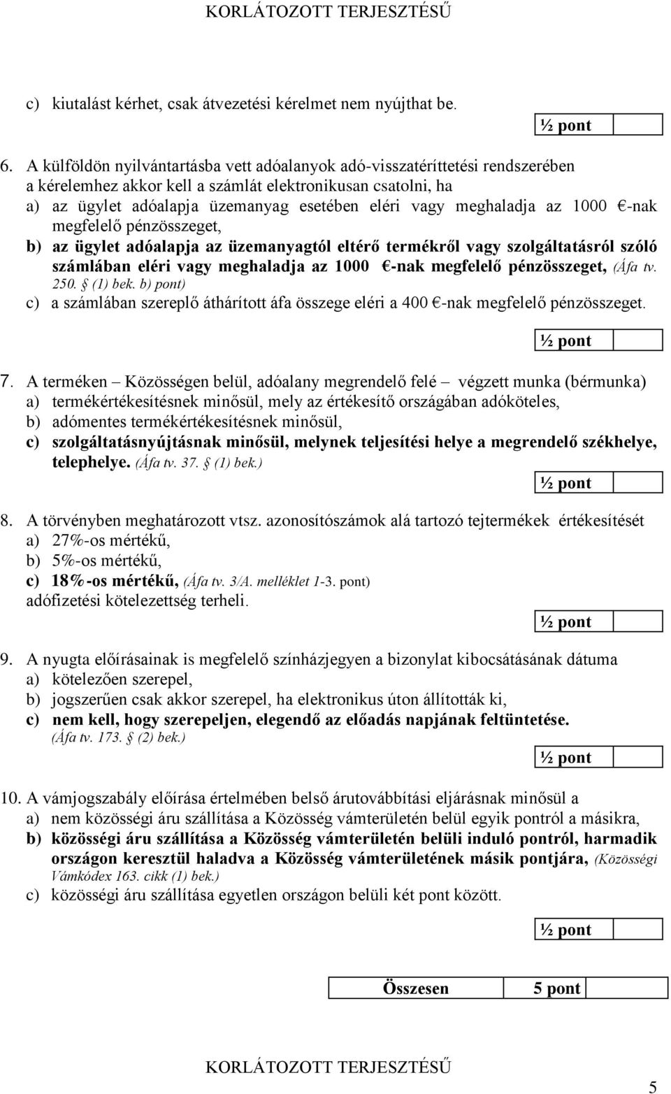 meghaladja az 1000 -nak megfelelő pénzösszeget, b) az ügylet adóalapja az üzemanyagtól eltérő termékről vagy szolgáltatásról szóló számlában eléri vagy meghaladja az 1000 -nak megfelelő pénzösszeget,