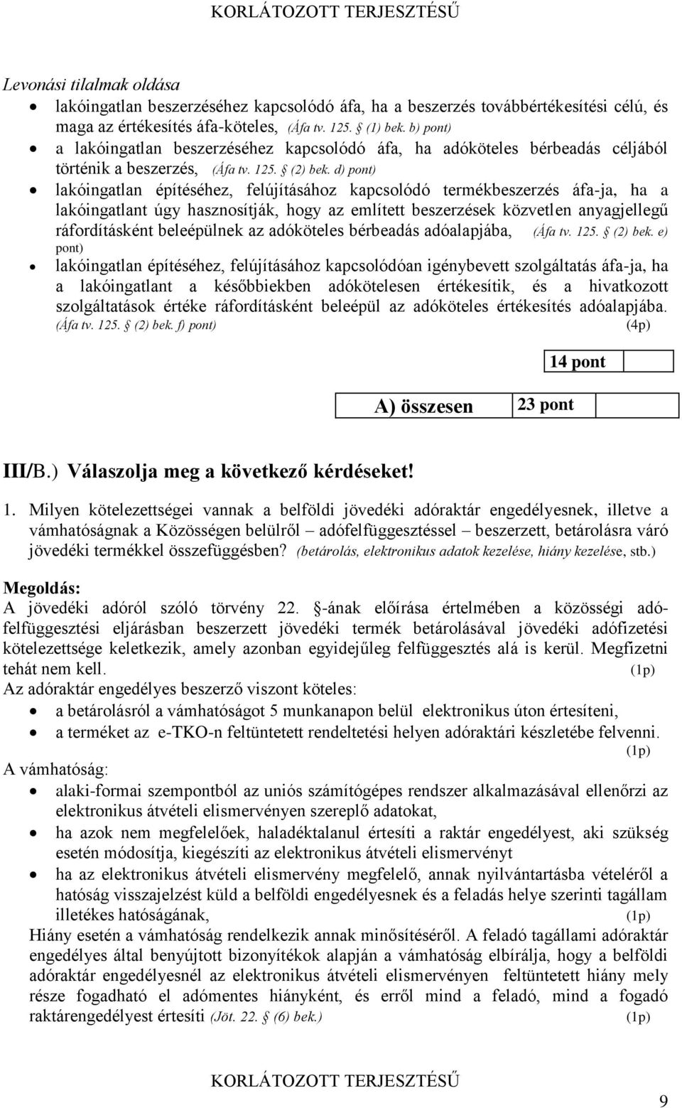 d) pont) lakóingatlan építéséhez, felújításához kapcsolódó termékbeszerzés áfa-ja, ha a lakóingatlant úgy hasznosítják, hogy az említett beszerzések közvetlen anyagjellegű ráfordításként beleépülnek