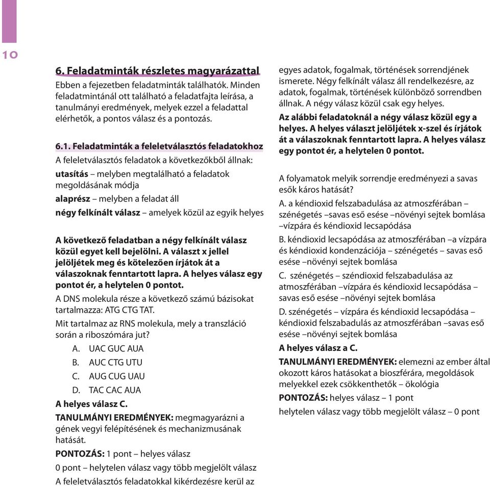 Feladatminták a feleletválasztós feladatokhoz A feleletválasztós feladatok a következőkből állnak: utasítás melyben megtalálható a feladatok megoldásának módja alaprész melyben a feladat áll négy