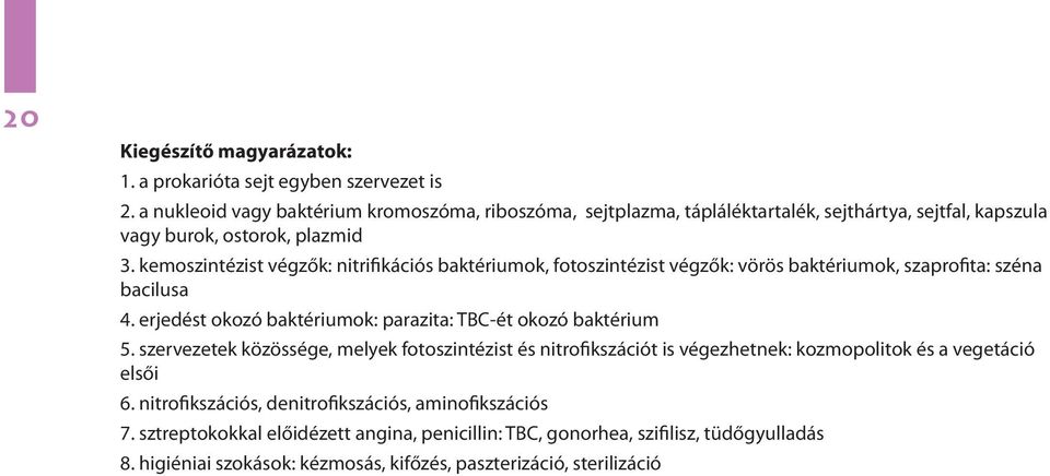 kemoszintézist végzők: nitrifikációs baktériumok, fotoszintézist végzők: vörös baktériumok, szaprofita: széna bacilusa 4.