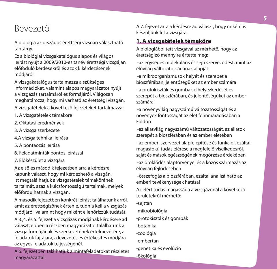 A vizsgakatalógus tartalmazza a szükséges információkat, valamint alapos magyarázatot nyújt a vizsgázás tartalmáról és formájáról. Világosan meghatározza, hogy mi várható az érettségi vizsgán.