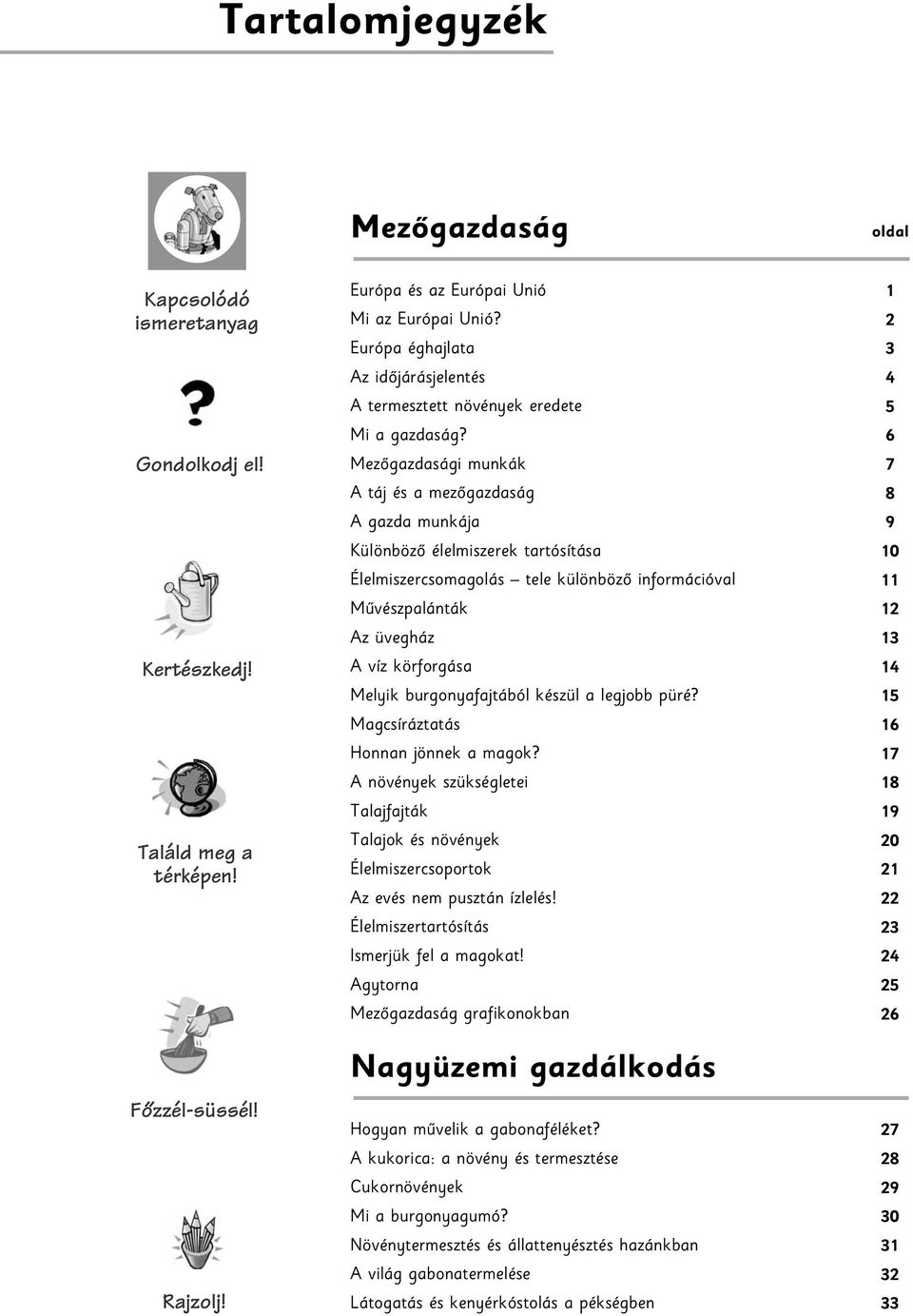 Mezôgazdasági munkák A táj és a mezôgazdaság A gazda munkája Különbözô élelmiszerek tartósítása Élelmiszercsomagolás tele különbözô információval Mûvészpalánták Az üvegház A víz körforgása Melyik