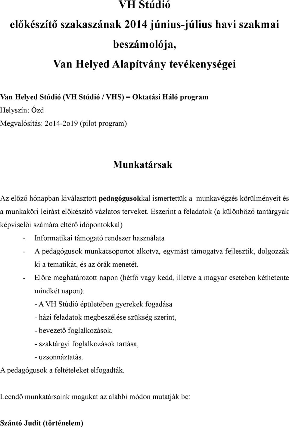 Eszerint a feladatok (a különböző tantárgyak képviselői számára eltérő időpontokkal) - Informatikai támogató rendszer használata - A pedagógusok munkacsoportot alkotva, egymást támogatva fejlesztik,