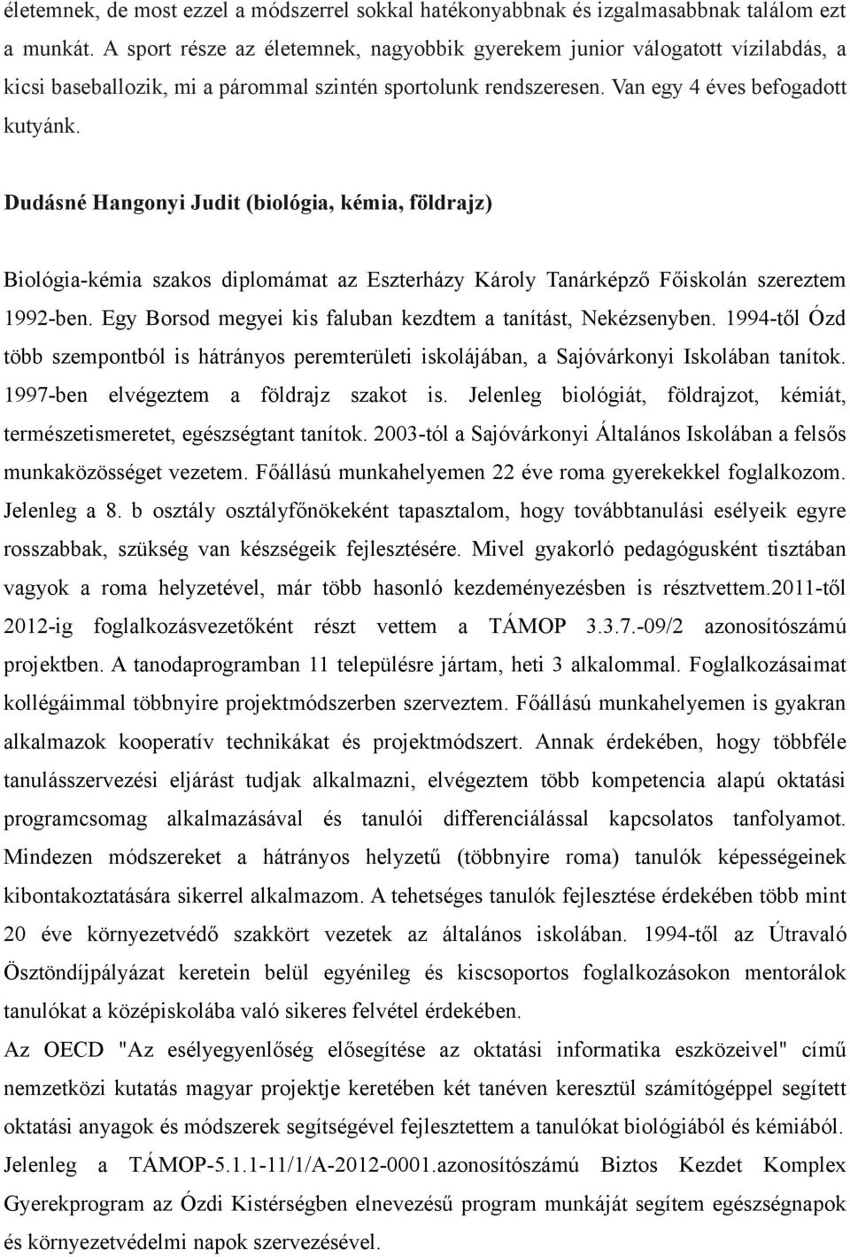 Dudásné Hangonyi Judit (biológia, kémia, földrajz) Biológia-kémia szakos diplomámat az Eszterházy Károly Tanárképző Főiskolán szereztem 1992-ben.