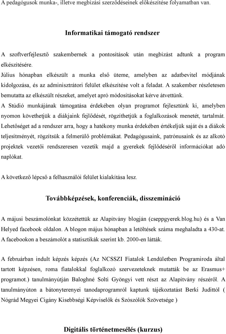 Július hónapban elkészült a munka első üteme, amelyben az adatbevitel módjának kidolgozása, és az adminisztrátori felület elkészítése volt a feladat.