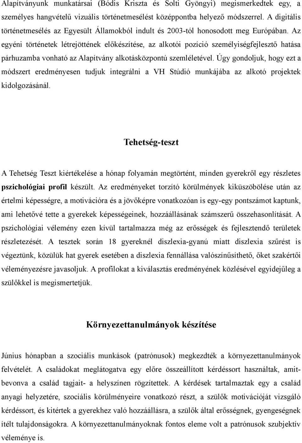 Az egyéni történetek létrejöttének előkészítése, az alkotói pozíció személyiségfejlesztő hatása párhuzamba vonható az Alapítvány alkotásközpontú szemléletével.