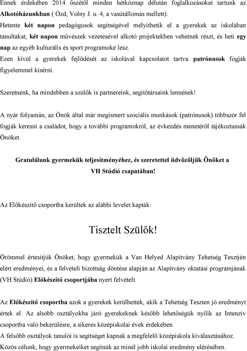 sport programoké lesz. Ezen kívül a gyerekek fejlődését az iskolával kapcsolatot tartva patrónusok fogják figyelemmel kísérni.