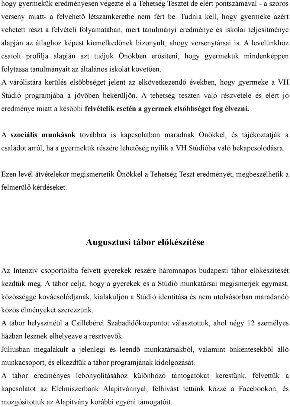 A levelünkhöz csatolt profilja alapján azt tudjuk Önökben erősíteni, hogy gyermekük mindenképpen folytassa tanulmányait az általános iskolát követően.