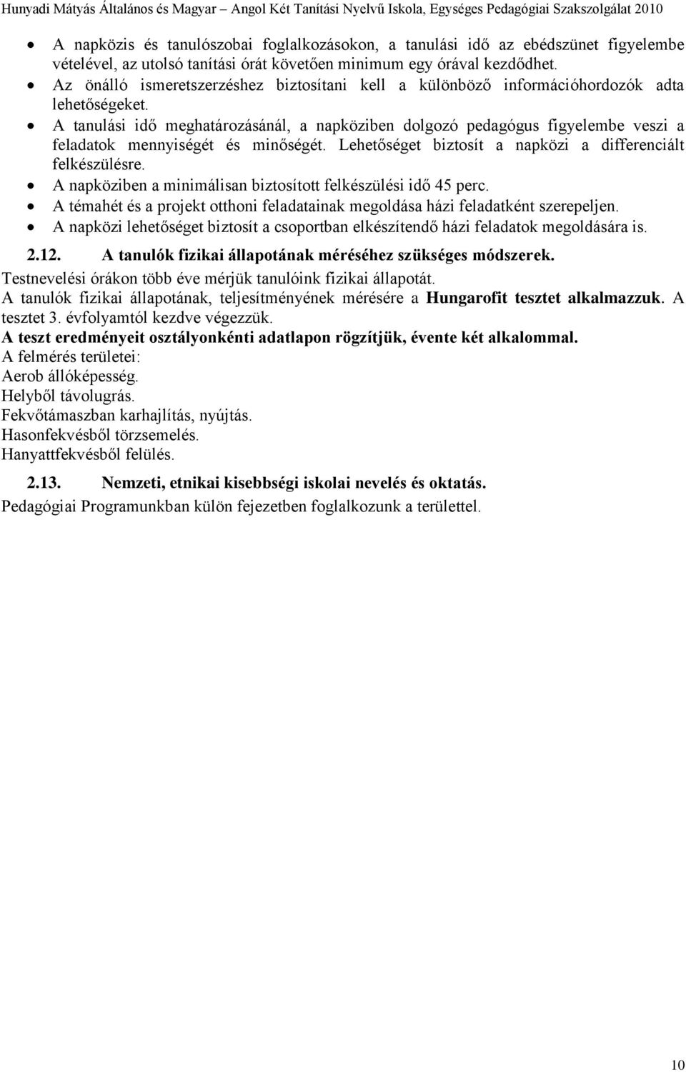 A tanulási idő meghatározásánál, a napköziben dolgozó pedagógus figyelembe veszi a feladatok mennyiségét és minőségét. Lehetőséget biztosít a napközi a differenciált felkészülésre.