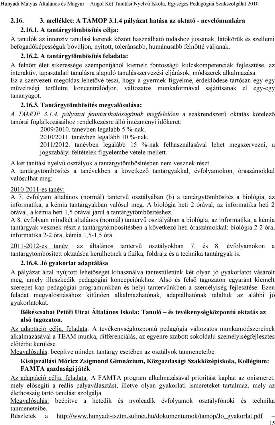 16.2. A tantárgytömbösítés feladata: A felnőtt élet sikeressége szempontjából kiemelt fontosságú kulcskompetenciák fejlesztése, az interaktív, tapasztalati tanulásra alapuló tanulásszervezési