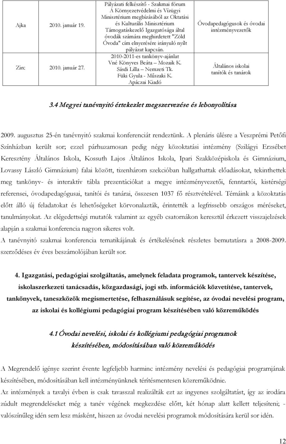 "Zöld Óvoda" cím elnyerésére irányuló nyílt pályázat kapcsán. 2010-2011-es tankönyv-ajánlat Vné Könyves Beáta Mozaik K. Sásdi Lilla Nemzeti Tk. Füki Gyula - Műszaki K.