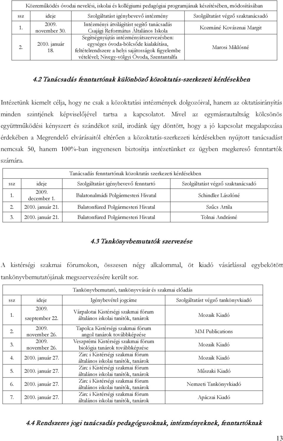 Intézményi átvilágítást segítő tanácsadás Csajági Református Általános Iskola Segítségnyújtás intézményátszervezésben: egységes óvoda-bölcsőde kialakítása, feltételrendszere a helyi sajátosságok