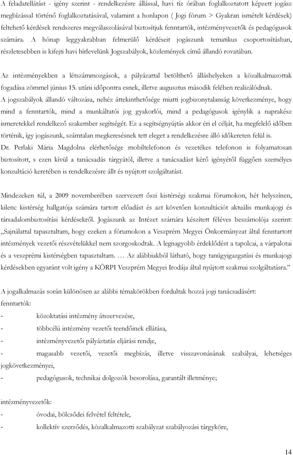 A hónap leggyakrabban felmerülő kérdéseit jogászunk tematikus csoportosításban, részletesebben is kifejti havi hírlevelünk Jogszabályok, közlemények című állandó rovatában.